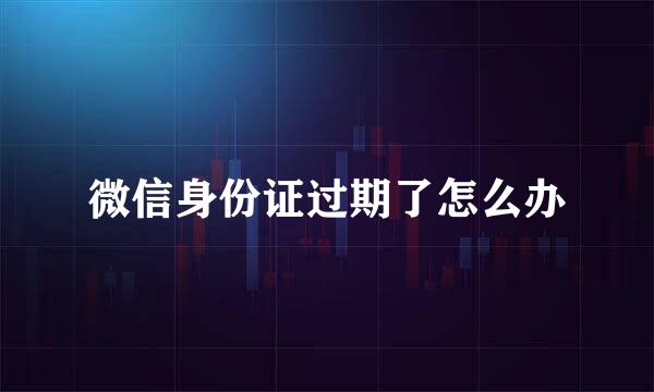 微信身份证过期了怎么办