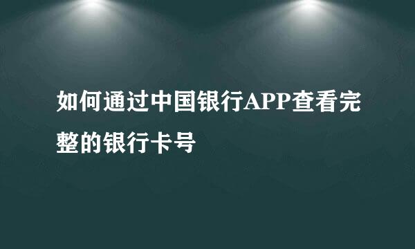 如何通过中国银行APP查看完整的银行卡号