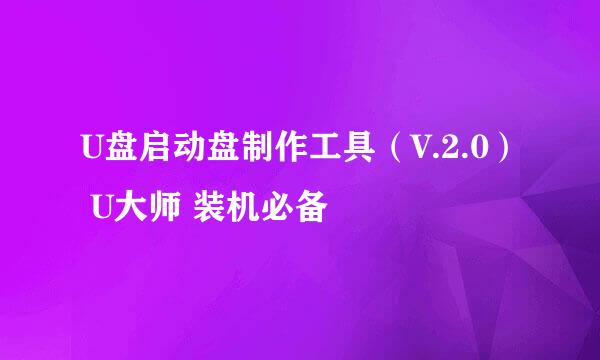 U盘启动盘制作工具（V.2.0） U大师 装机必备