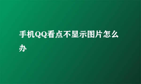 手机QQ看点不显示图片怎么办