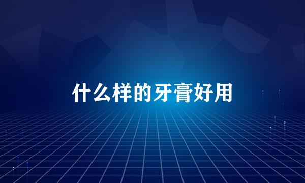 什么样的牙膏好用