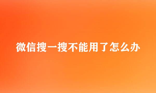 微信搜一搜不能用了怎么办