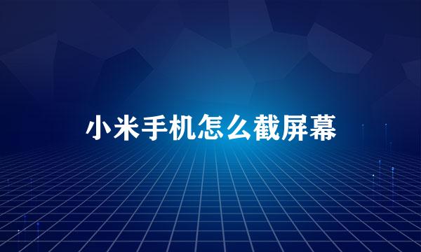 小米手机怎么截屏幕