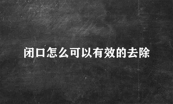 闭口怎么可以有效的去除