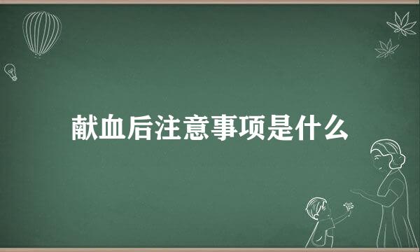 献血后注意事项是什么
