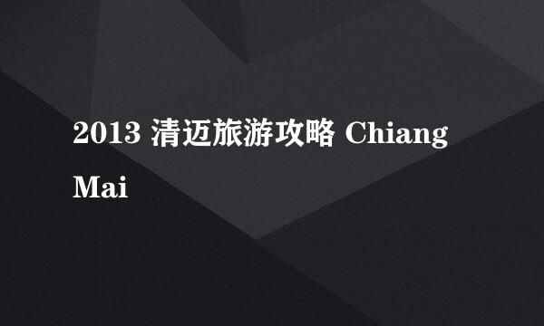 2013 清迈旅游攻略 Chiang Mai