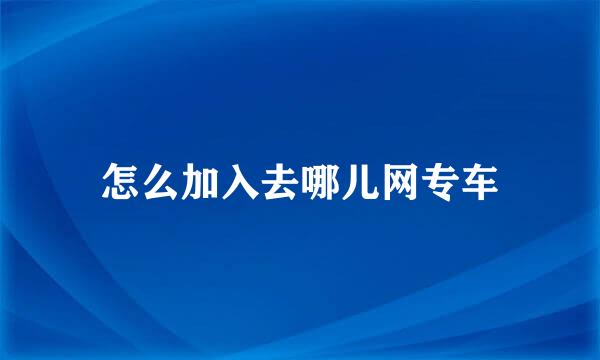 怎么加入去哪儿网专车