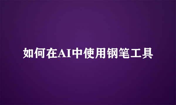 如何在AI中使用钢笔工具