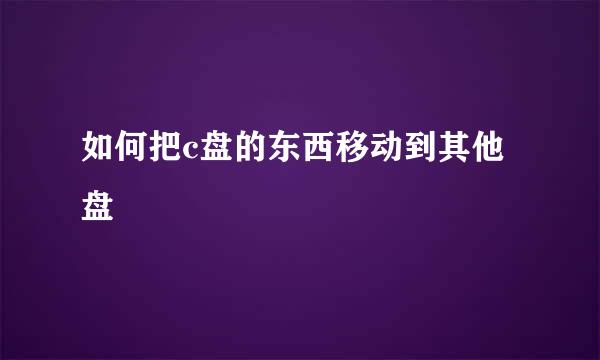 如何把c盘的东西移动到其他盘