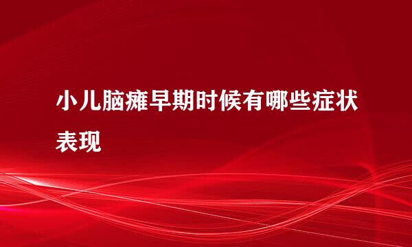 小儿脑瘫早期时候有哪些症状表现