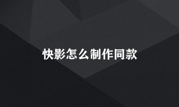 快影怎么制作同款