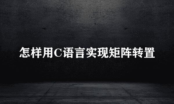 怎样用C语言实现矩阵转置