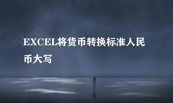 EXCEL将货币转换标准人民币大写