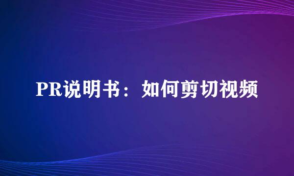 PR说明书：如何剪切视频