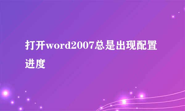 打开word2007总是出现配置进度