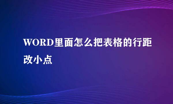 WORD里面怎么把表格的行距改小点