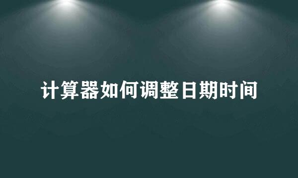 计算器如何调整日期时间