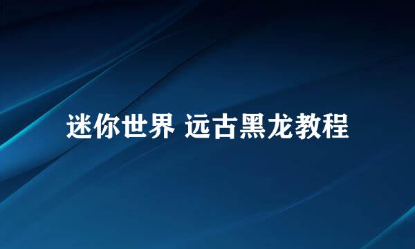 迷你世界 远古黑龙教程