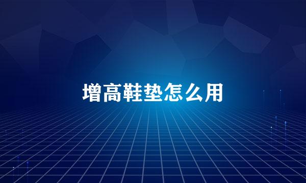 增高鞋垫怎么用