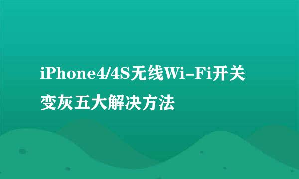 iPhone4/4S无线Wi-Fi开关变灰五大解决方法