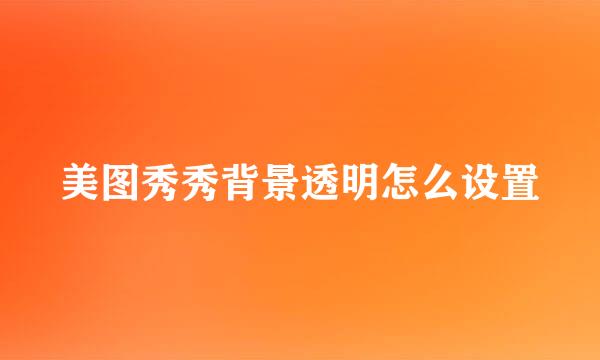 美图秀秀背景透明怎么设置