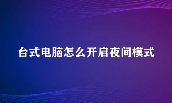 台式电脑怎么开启夜间模式