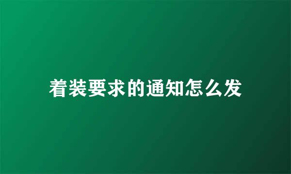 着装要求的通知怎么发