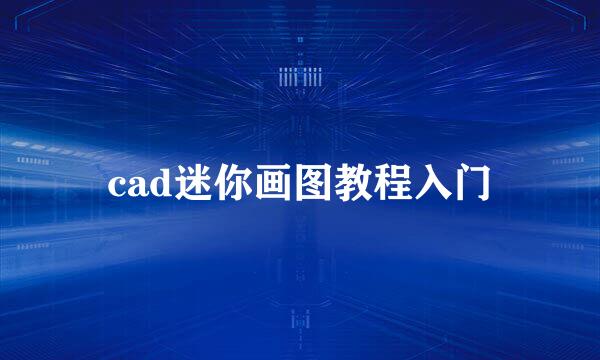 cad迷你画图教程入门