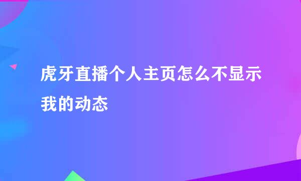 虎牙直播个人主页怎么不显示我的动态