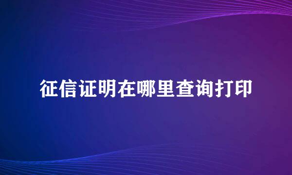 征信证明在哪里查询打印