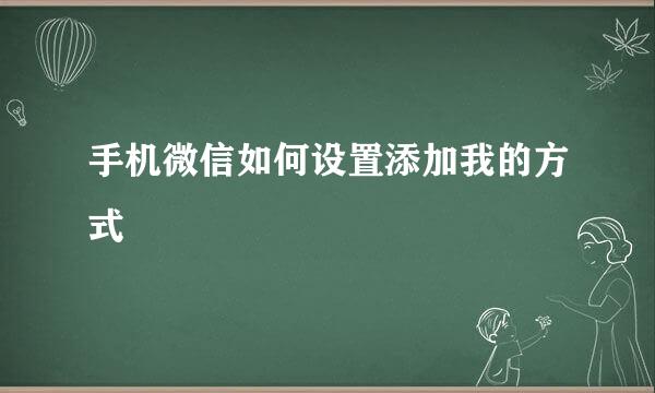 手机微信如何设置添加我的方式