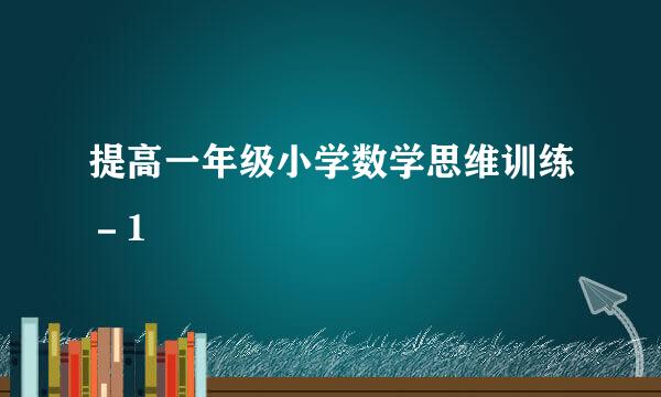 提高一年级小学数学思维训练－1