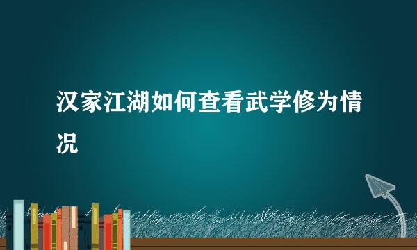 汉家江湖如何查看武学修为情况