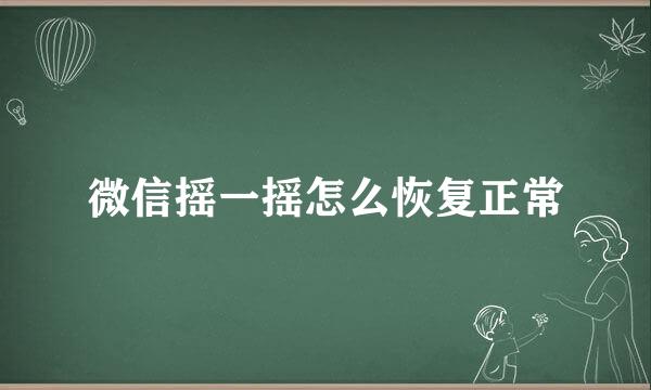 微信摇一摇怎么恢复正常