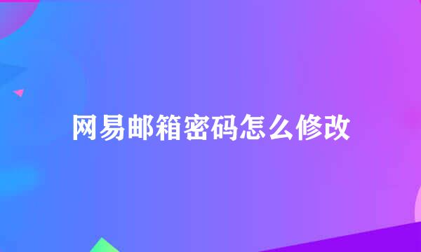 网易邮箱密码怎么修改