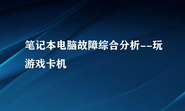 笔记本电脑故障综合分析--玩游戏卡机