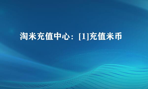 淘米充值中心：[1]充值米币
