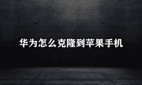 华为怎么克隆到苹果手机