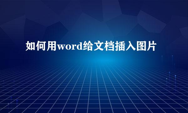 如何用word给文档插入图片