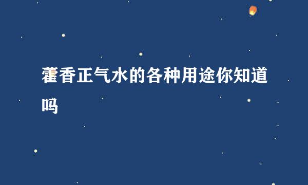 藿香正气水的各种用途你知道吗