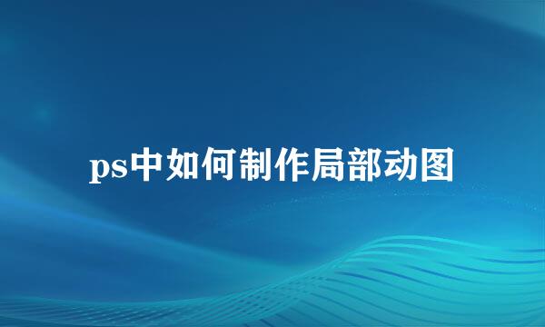 ps中如何制作局部动图