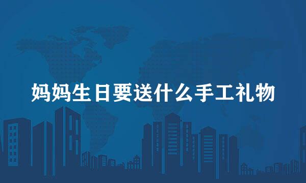妈妈生日要送什么手工礼物