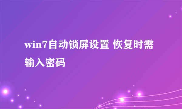 win7自动锁屏设置 恢复时需输入密码