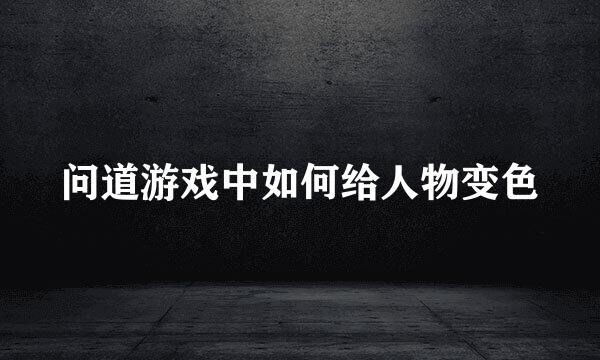 问道游戏中如何给人物变色