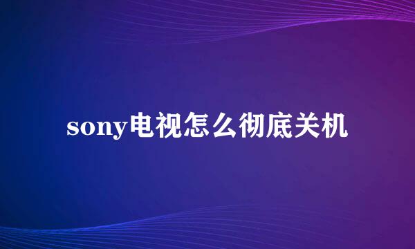 sony电视怎么彻底关机