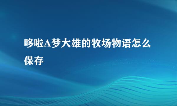 哆啦A梦大雄的牧场物语怎么保存