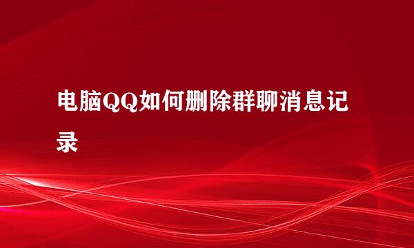 电脑QQ如何删除群聊消息记录