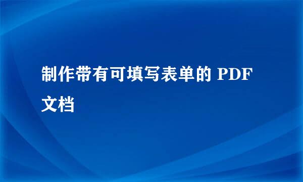 制作带有可填写表单的 PDF 文档