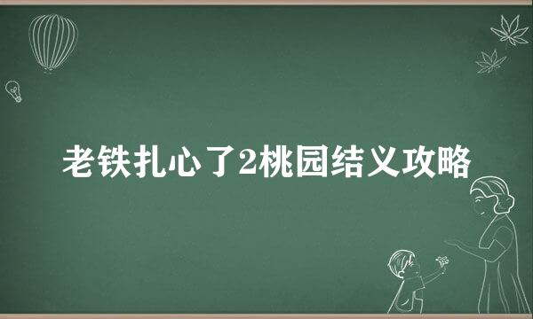老铁扎心了2桃园结义攻略