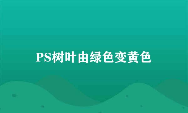 PS树叶由绿色变黄色